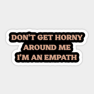 Don't get horny around me I'm an empath Sticker